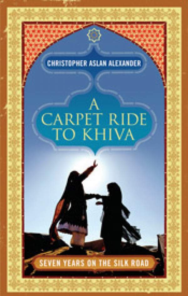 A Carpet Ride to Khiva: Christopher Aslan Alexander